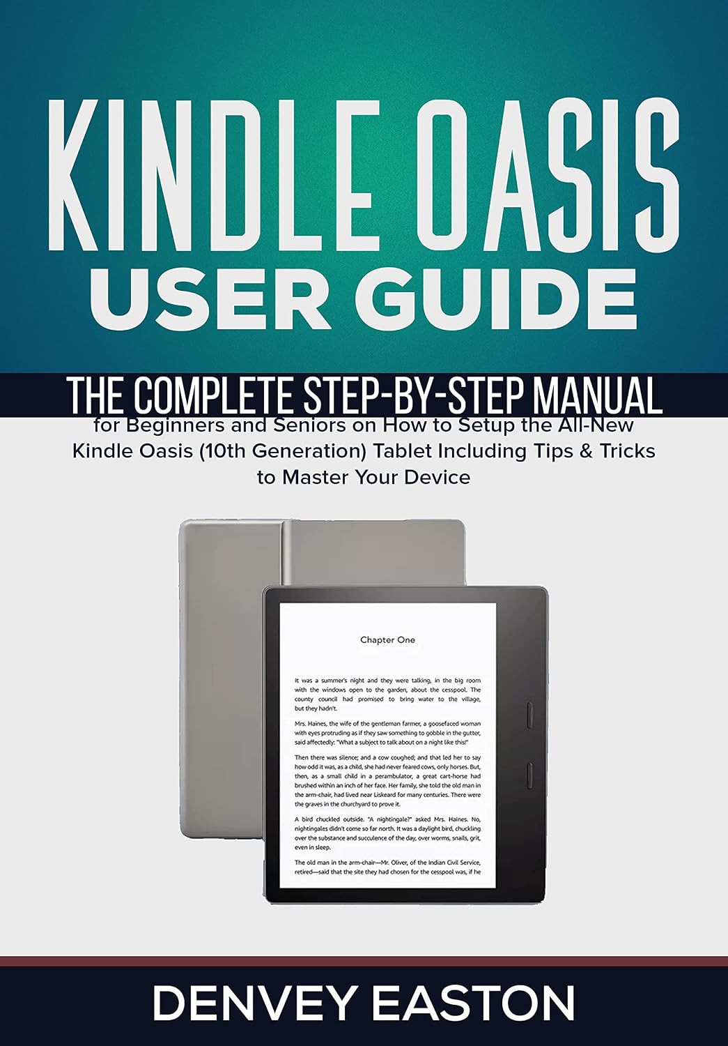 Kindle Oasis User Guide: The Complete Step-by-Step Manual for Beginners and Seniors on How to Setup the All-New Kindle Oasis (10th Generation) Tablet Including ... (The Kindle User's Guide Book Book 5)