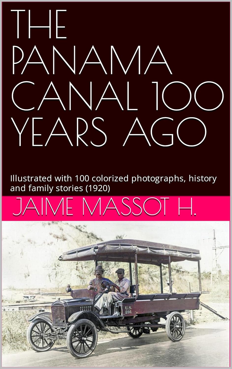THE PANAMA CANAL 100 YEARS AGO: Illustrated with 100 colorized photographs, history and family stories (1920)