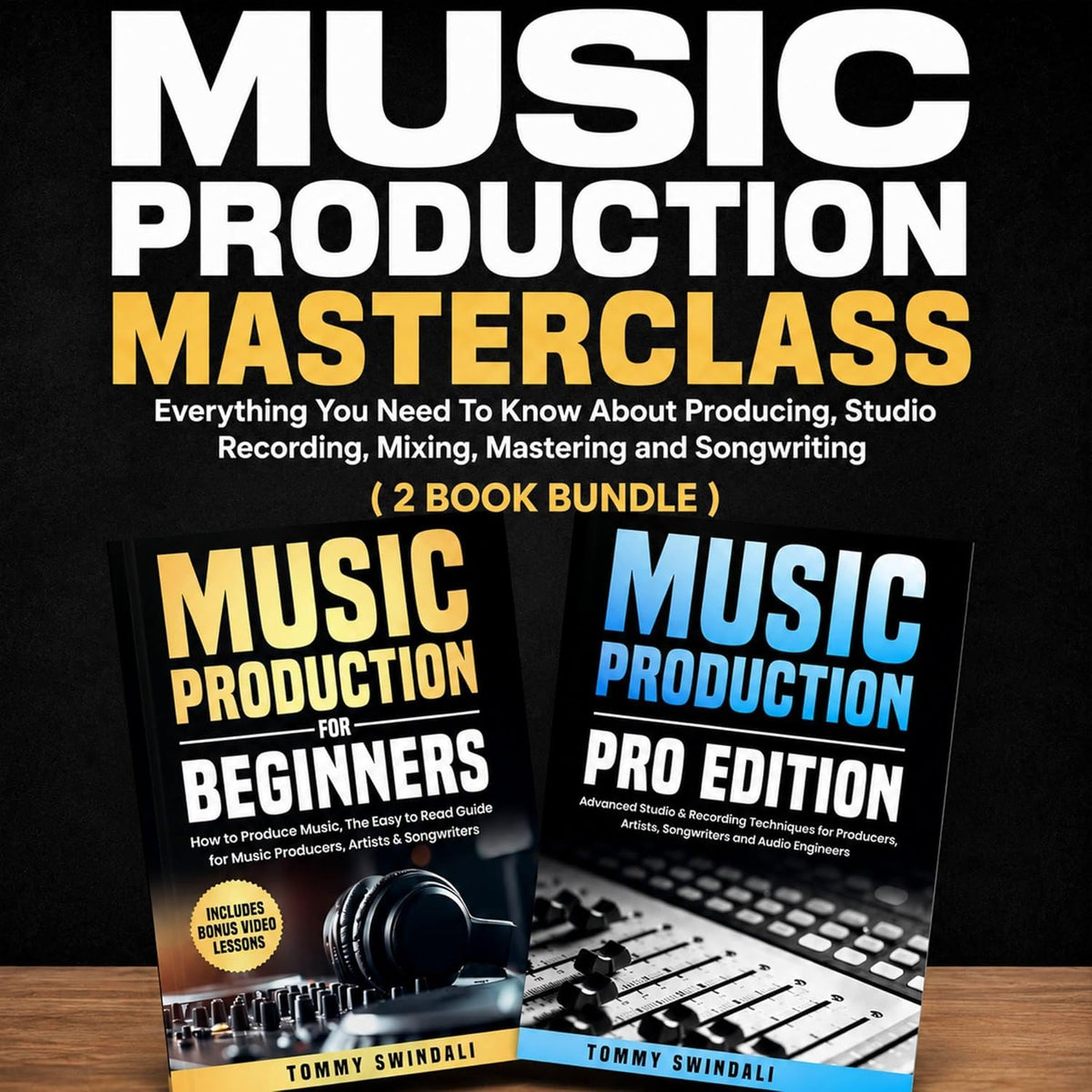 Music Production Masterclass: Everything You Need to Know About Producing, Studio Recording, Mixing, Mastering and Songwriting (2 Book Bundle)