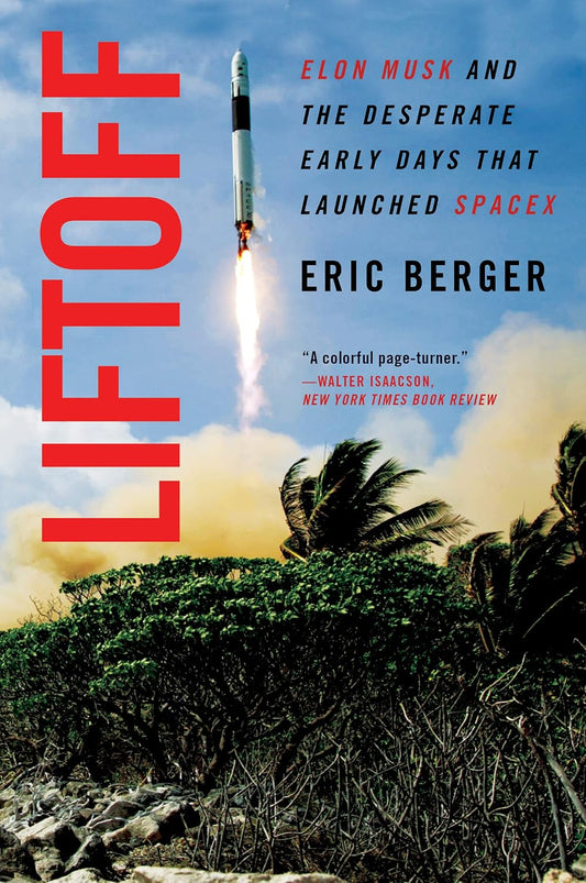 Liftoff: Elon Musk and the Desperate Early Days That Launched SpaceX ― A Riveting Space Exploration History of Rocket Failures and Triumph