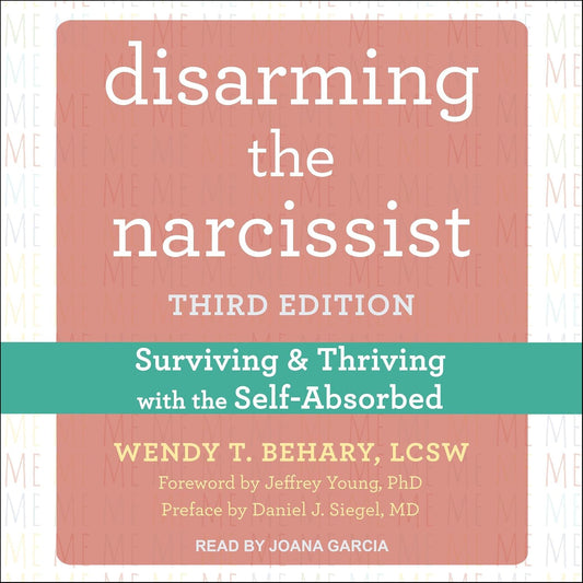Disarming the Narcissist: Surviving and Thriving with the Self-Absorbed