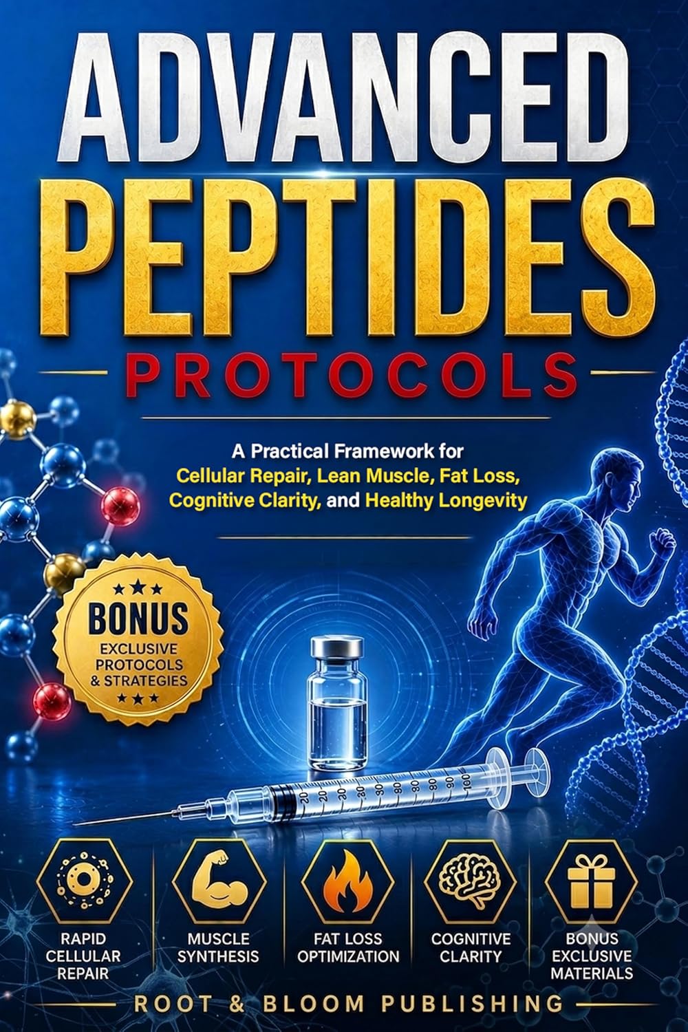 Advanced Peptides Protocols : Exact Blueprint for Rapid Cellular Repair, Lean Muscle, Fat Loss, Cognitive Clarity, and Healthy Longevity With No Guesswork, Confusing Charts, or Complex Dosing Math