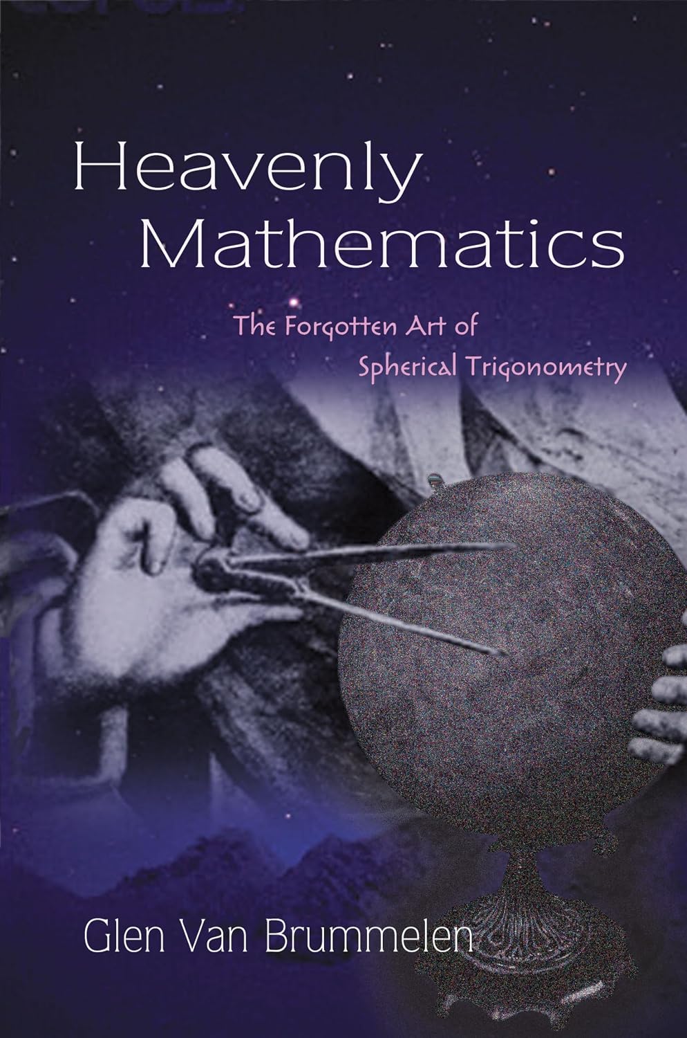 Heavenly Mathematics: The Forgotten Art of Spherical Trigonometry