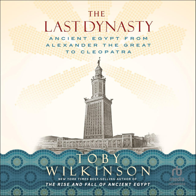 The Last Dynasty: Ancient Egypt from Alexander the Great to Cleopatra