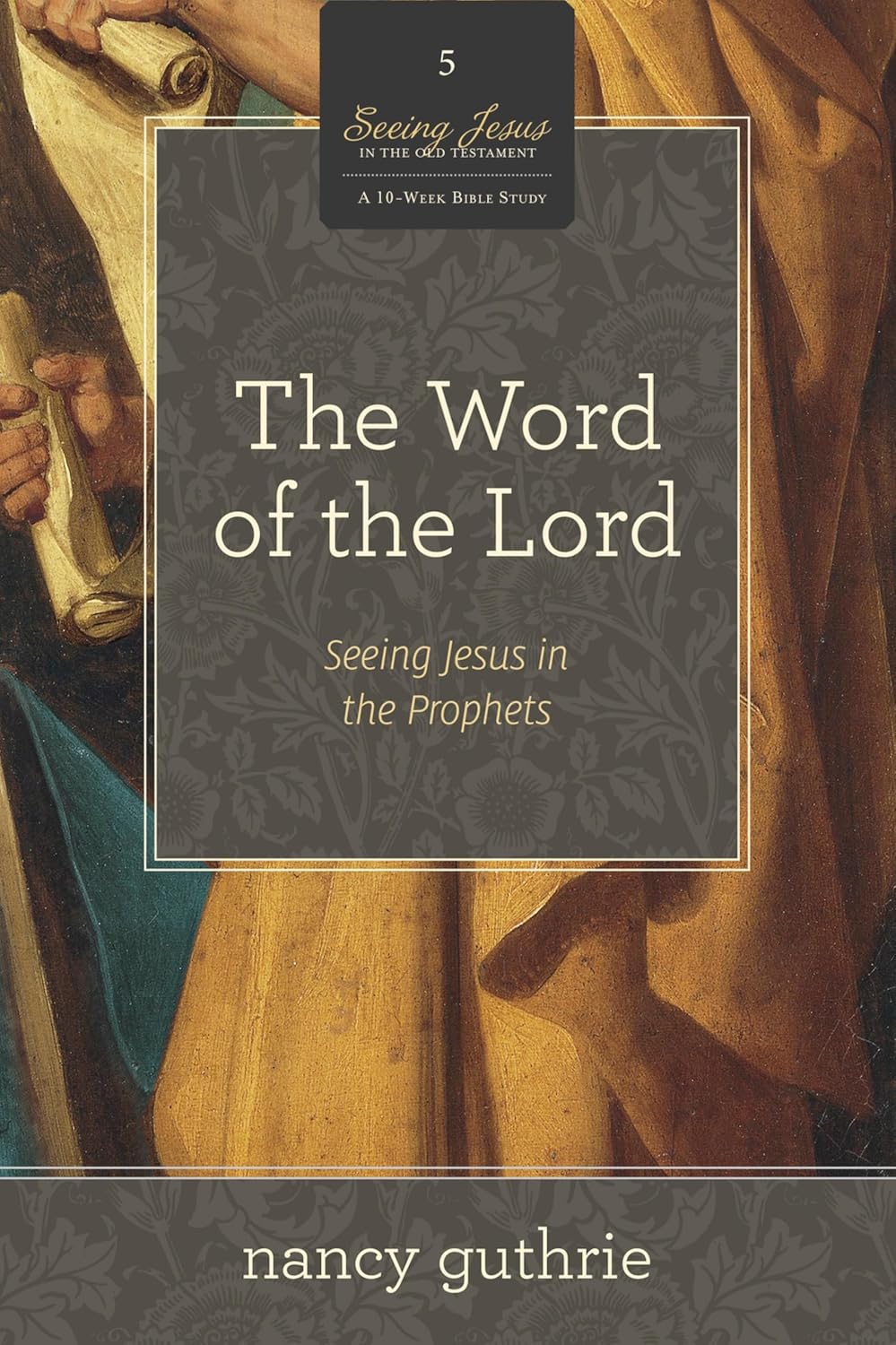 The Word of the Lord: Seeing Jesus in the Prophets (A 10-week Bible Study) (Volume 5) (Seeing Jesus in the Old Testament, 5)