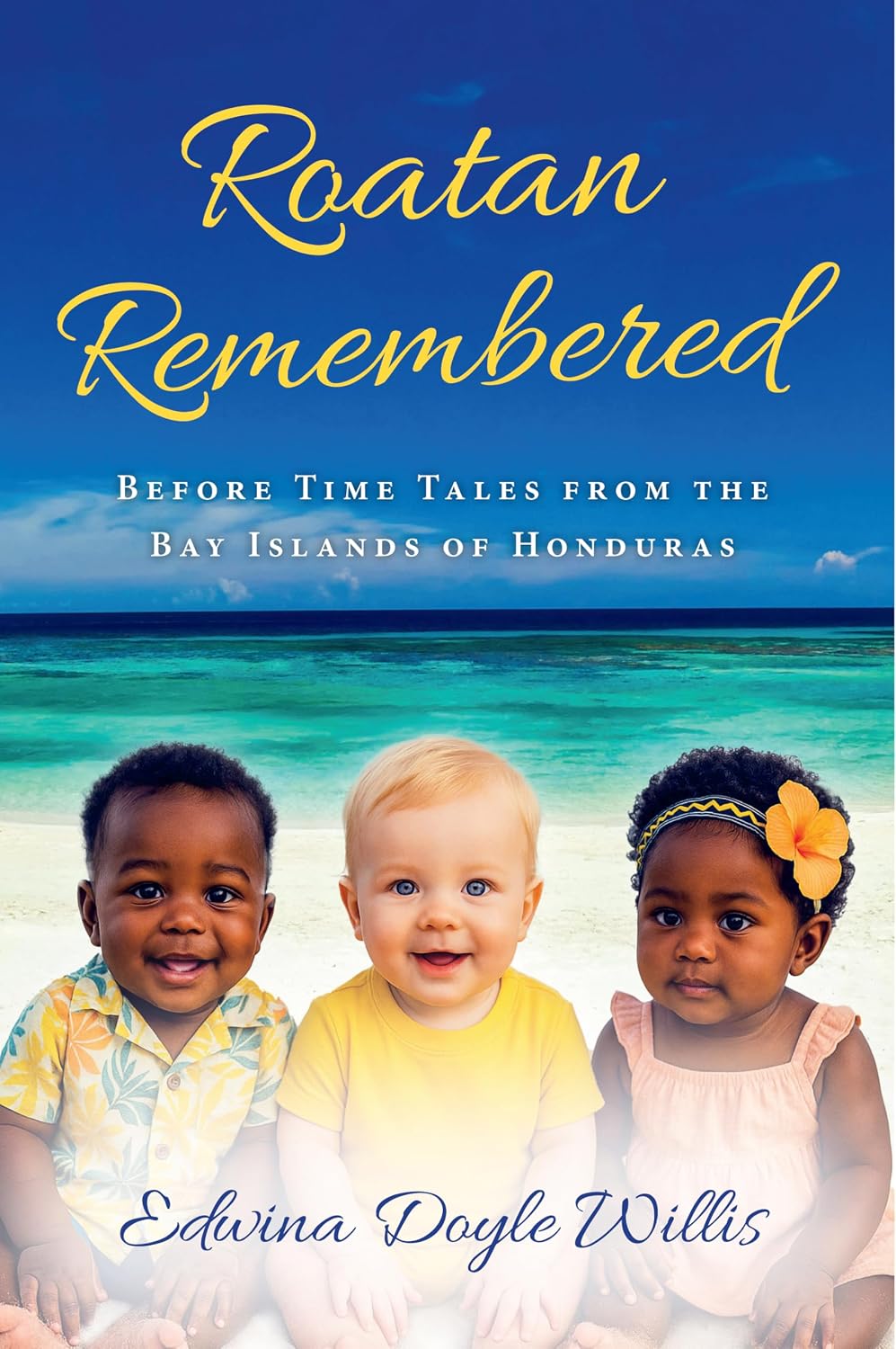 Roatan Remembered: Before Time Tales from the Bay Islands of Honduras