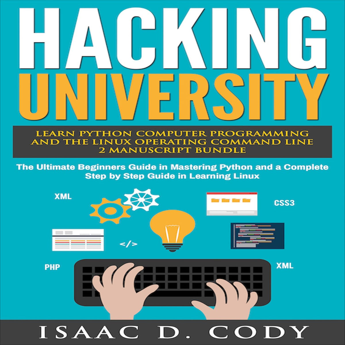 Hacking University: Learn Python Computer Programming from Scratch & Precisely Learn How the Linux Operating Command Line Works: 2 Manuscript Bundle