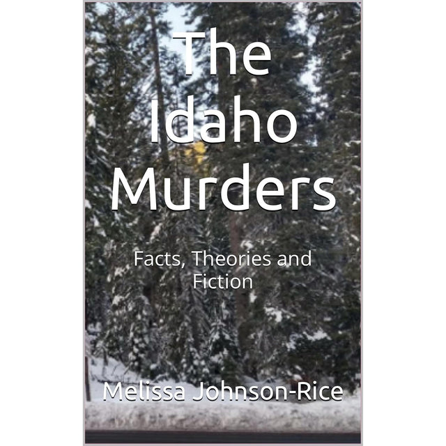 The Idaho Murders: Facts, Theories and Fiction