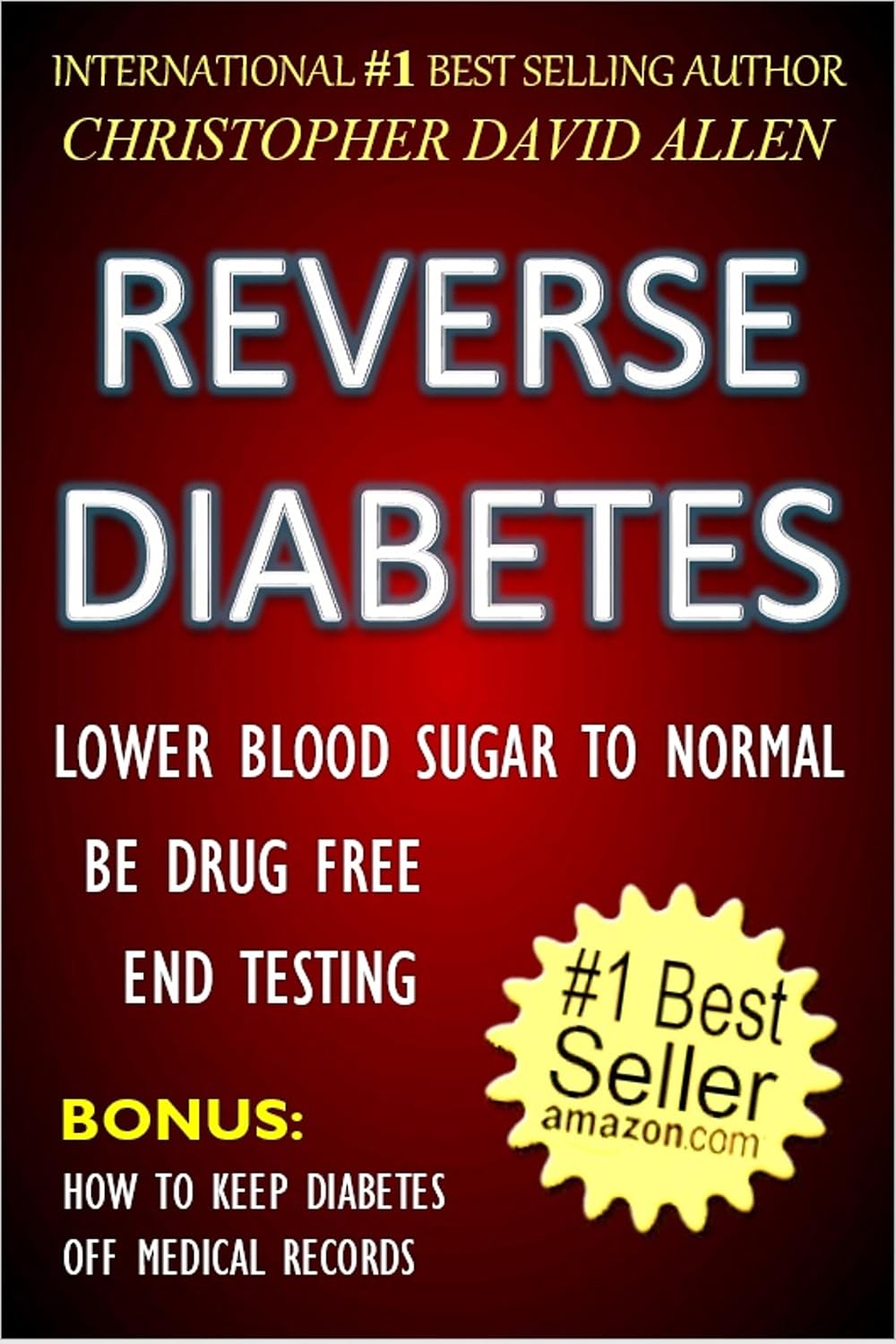 REVERSE DIABETES - LOWER BLOOD SUGAR TO NORMAL - BE DRUG FREE - END TESTING - BONUS: HOW TO KEEP DIABETES OFF MEDICAL RECORDS