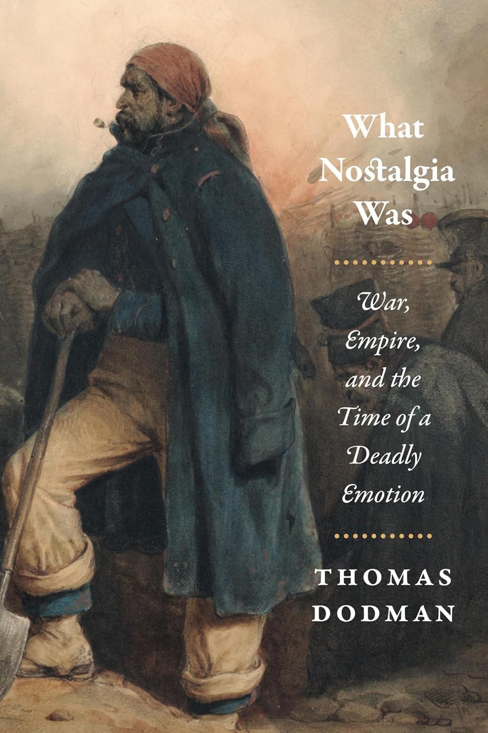 What Nostalgia Was: War, Empire, and the Time of a Deadly Emotion (Chicago Studies in Practices of Meaning)