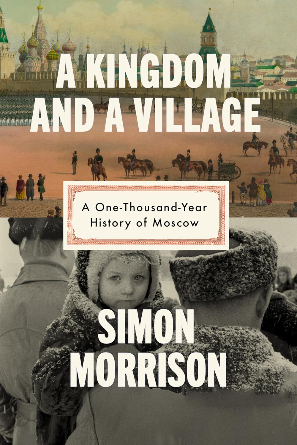 A Kingdom and a Village: A One-Thousand-Year History of Moscow