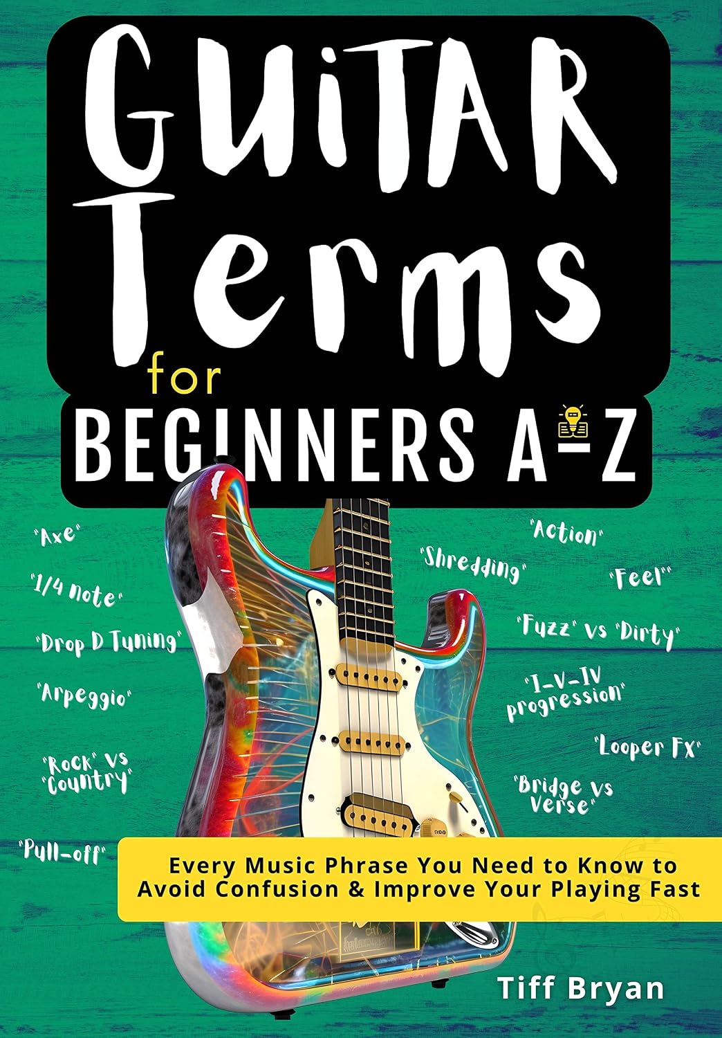 Guitar Terms for Beginners A-Z: Every Music Phrase You Need to Know to Avoid Confusion & Improve Your Playing Fast (Beginner & Intermediate Learn Guitar Book) (Learn Guitar Books for Beginners +)