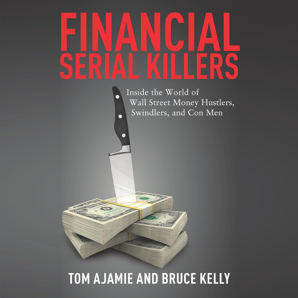 Financial Serial Killers: Inside the World of Wall Street Money Hustlers, Swindlers, and Con Men
