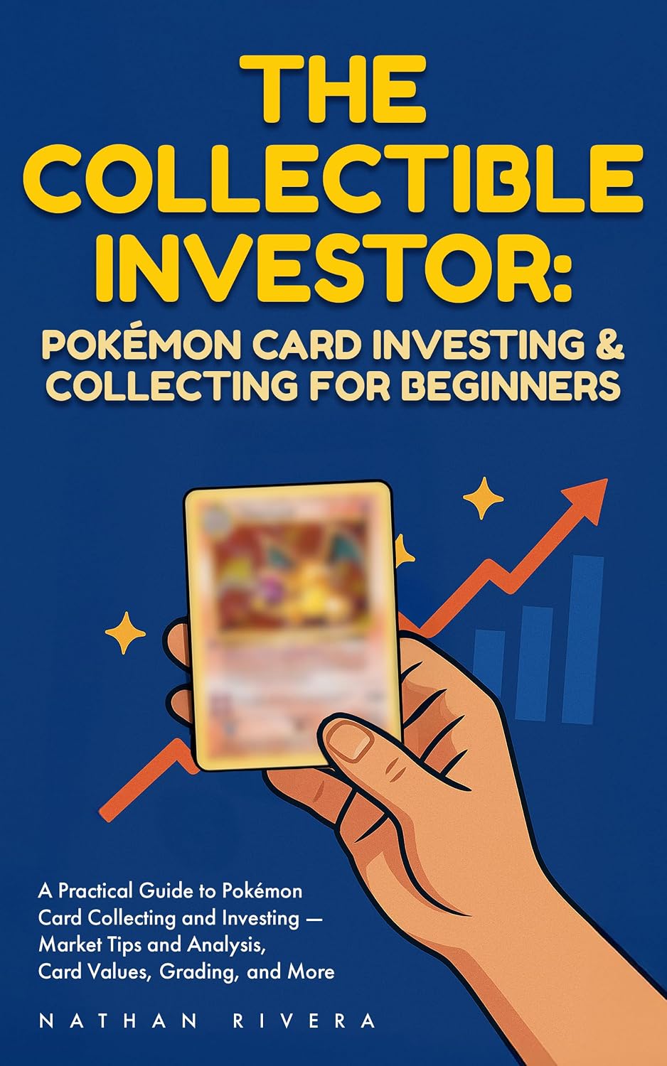 The Collectible Investor: Pokémon Card Investing and Collecting for Beginners : A Practical Guide to Pokémon Card Collecting and Investing - Market Tips and Analysis, Card Values, Grading, and More