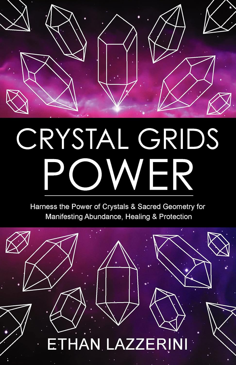 Crystal Grids Power: Harness The Power of Crystals and Sacred Geometry for Manifesting Abundance, Healing and Protection (Crystal Grids Power Series Book 1)