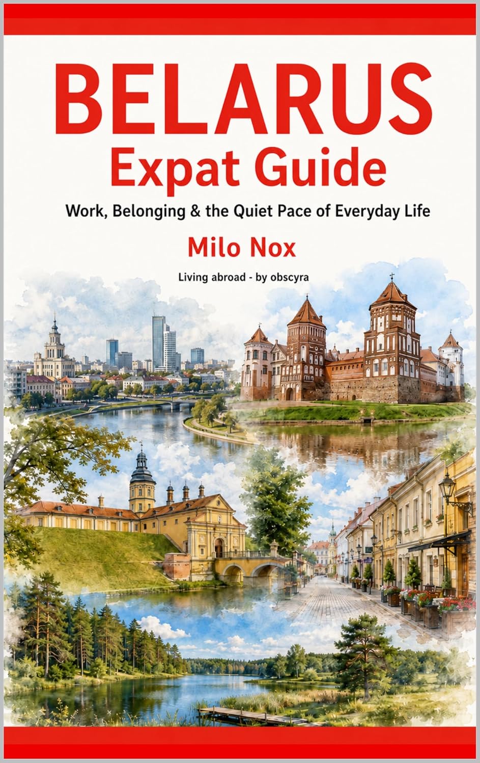 Belarus Expat Guide: Work, Belonging & the Quiet Pace of Everyday Life (Living Abroad by Obscyra Book 94)