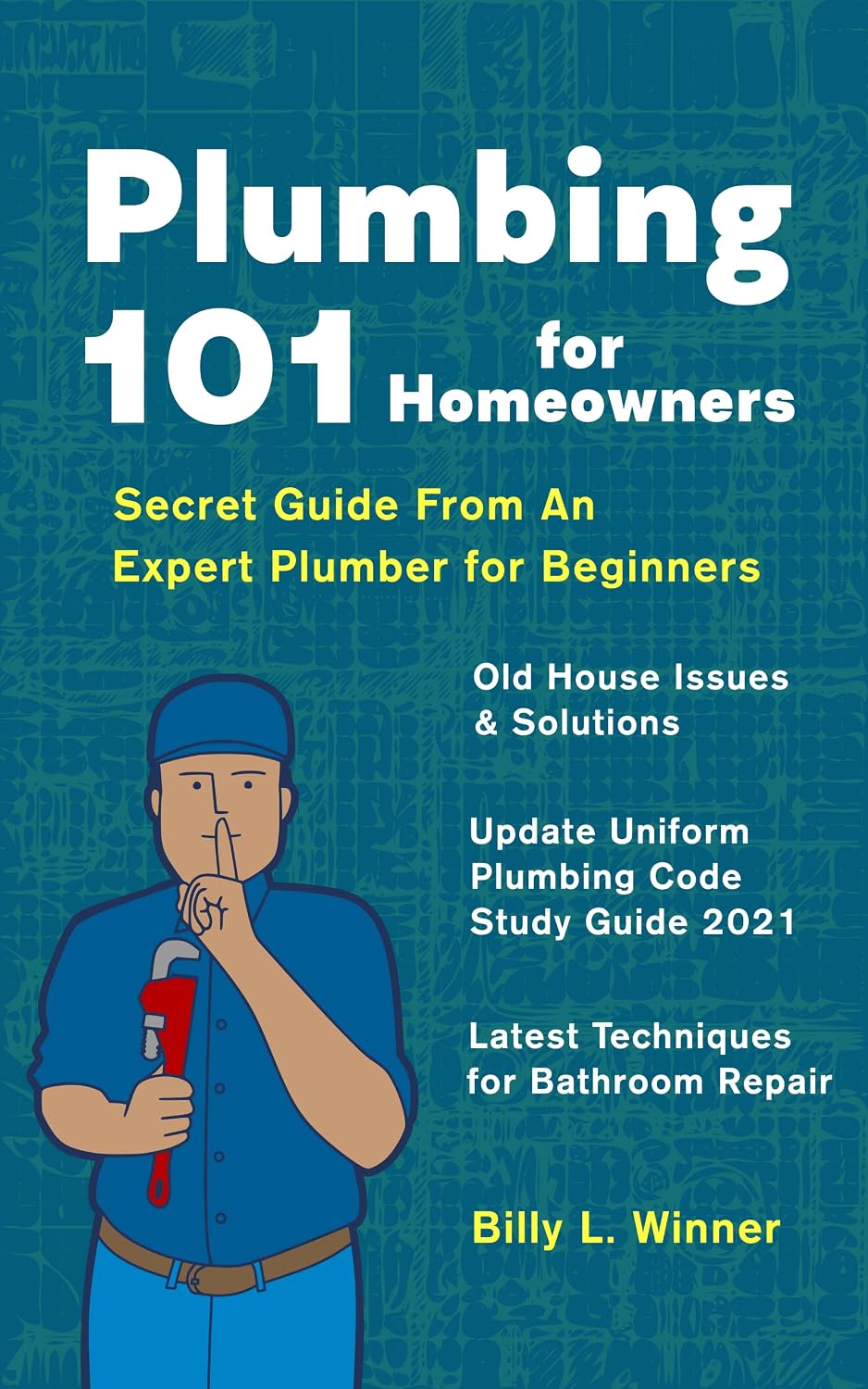 Plumbing 101 for Home Owners. : Secret Guide From An Expert Plumber to Beginners. Old House Issues &Solutions, Update Uniform Plumbing Code Study Guide 2021 Latest Techniques for Bathroom Repair