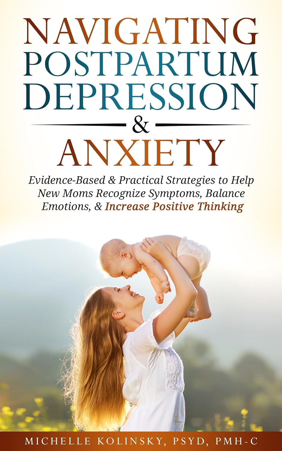 Navigating Postpartum Depression & Anxiety: Evidence-Based & Practical Strategies to Help New Moms Recognize Symptoms, Balance Emotions, & Increase Positive Thinking