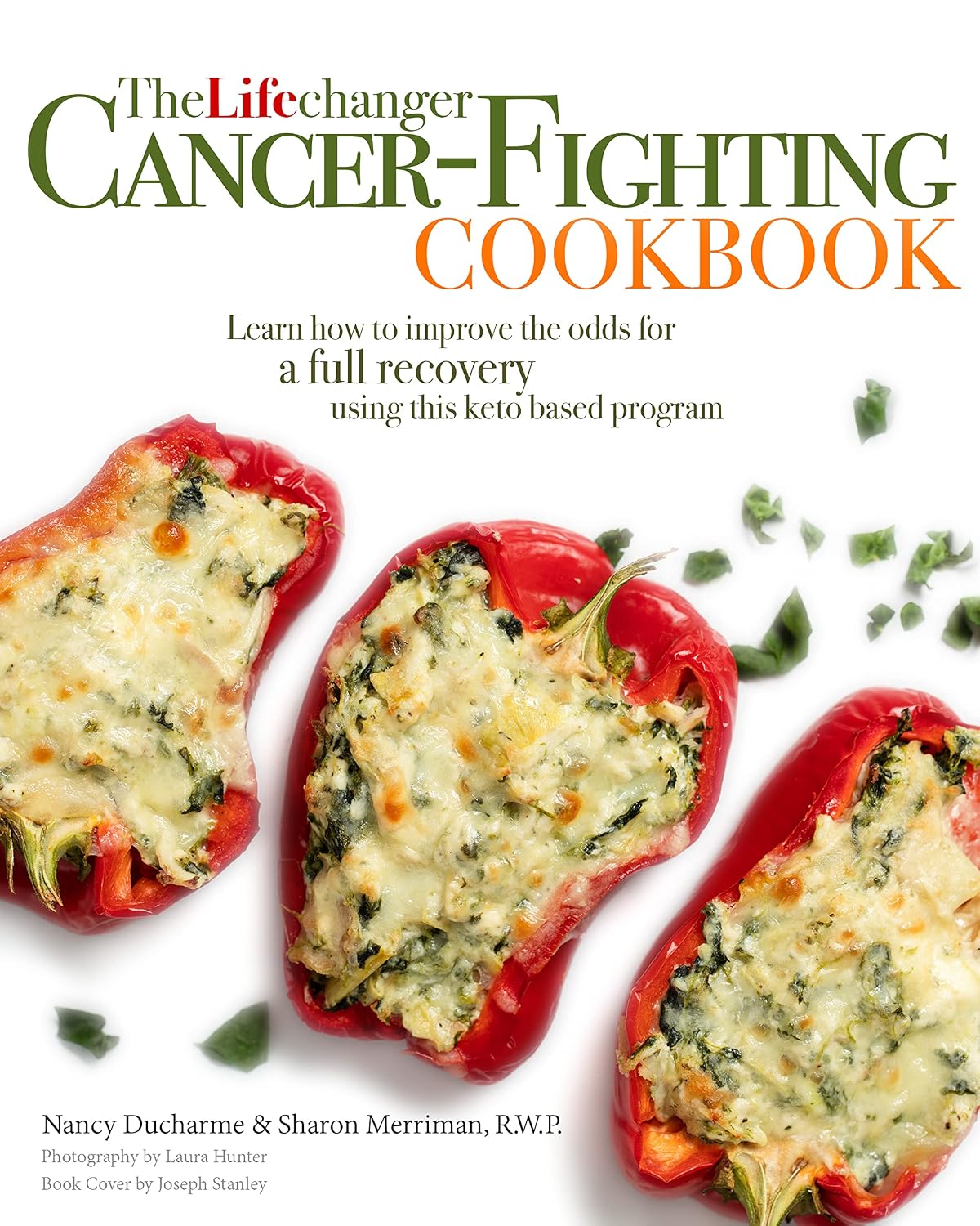 The Lifechanger Cancer-Fighting Cookbook: Learn How to Improve the Odds for a Full Recovery Using this Keto Based Program