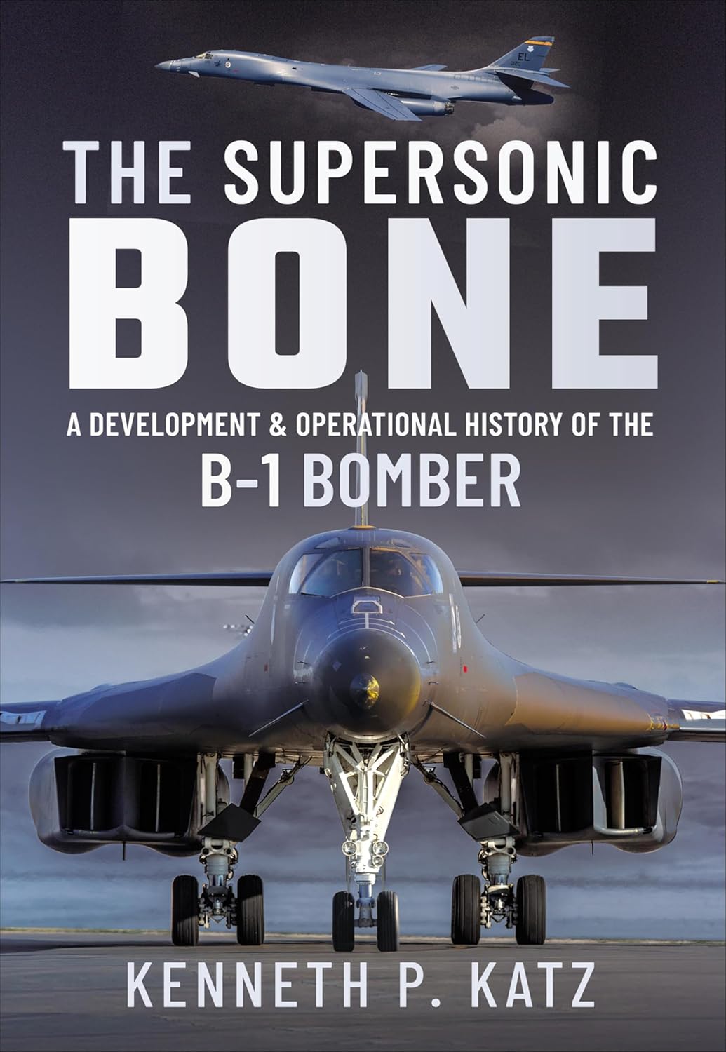 The Supersonic Bone: A Development and Operational History of the B-1 Bomber