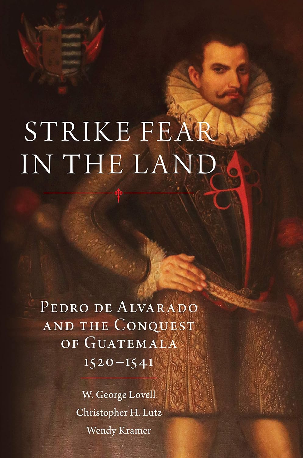 Strike Fear in the Land: Pedro de Alvarado and the Conquest of Guatemala, 1520–1541 (The Civilization of the American Indian Series Book 279)