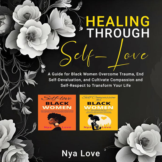 Healing Through Self-Love: A Guide for Black Women: Overcome Trauma, End Self-Devaluation, and Cultivate Compassion and Self-Respect to Transform Your Life