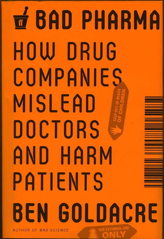 Bad Pharma: How Drug Companies Mislead Doctors and Harm Patients