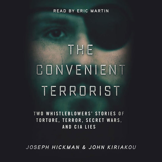 The Convenient Terrorist: Two Whistleblowers’ Stories of Torture, Terror, Secret Wars, and CIA Lies