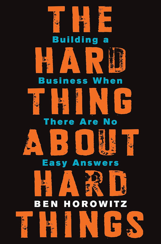 The Hard Thing About Hard Things: Building a Business When There Are No Easy Answers—Straight Talk on the Challenges of Entrepreneurship