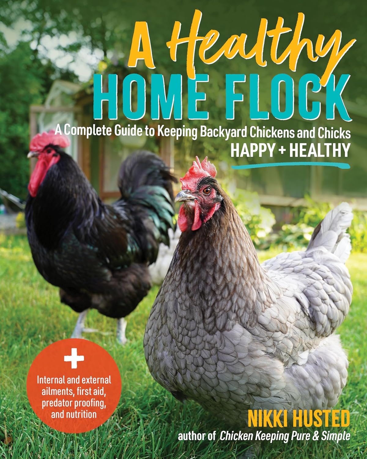 A Healthy Home Flock: A Complete Guide to Keeping Backyard Chickens and Chicks Happy and Healthy - Plus internal and external ailments, first aid, predator proofing, and nutrition