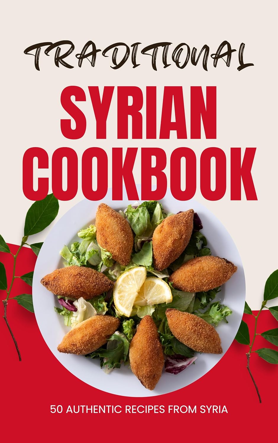 Traditional Syrian Cookbook: 50 Authentic Recipes from Syria