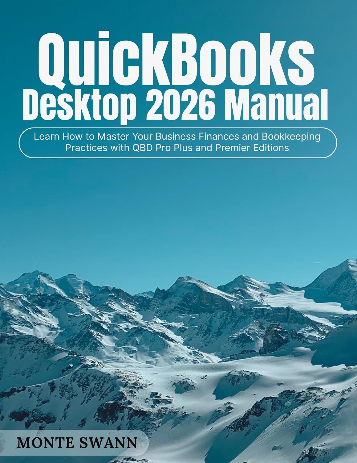 QuickBooks Desktop 2026 Manual: Learn How to Master Your Business Finances and Bookkeeping Practices with QBD Pro Plus and Premier Editions (Mastering Accounting and Bookkeeping Softwares)