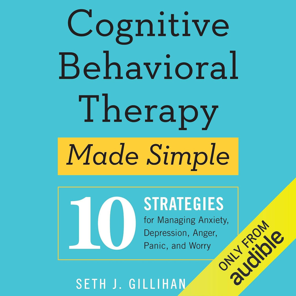 Cognitive Behavioral Therapy Made Simple: 10 Strategies for Managing Anxiety, Depression, Anger, Panic, and Worry