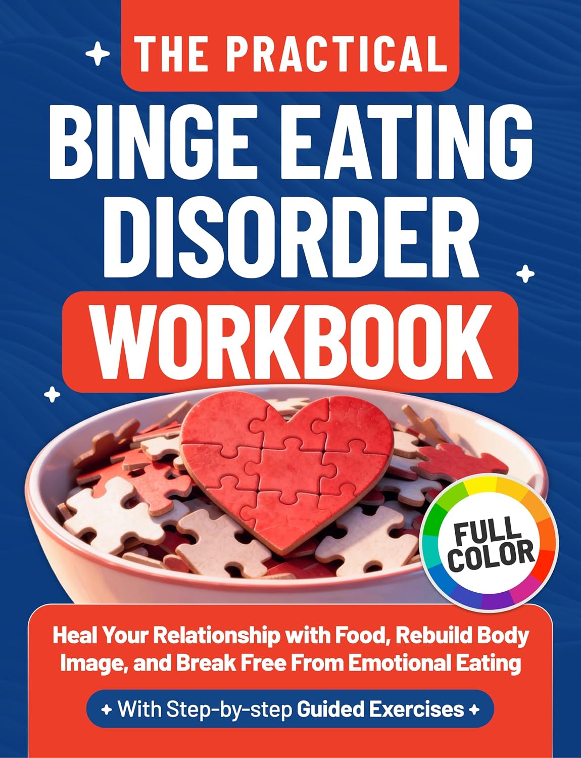 The Practical Binge Eating Disorder Workbook: Heal Your Relationship with Food, Rebuild Body Image, and Break Free from Emotional Eating with Step-by-Step Guided Exercises