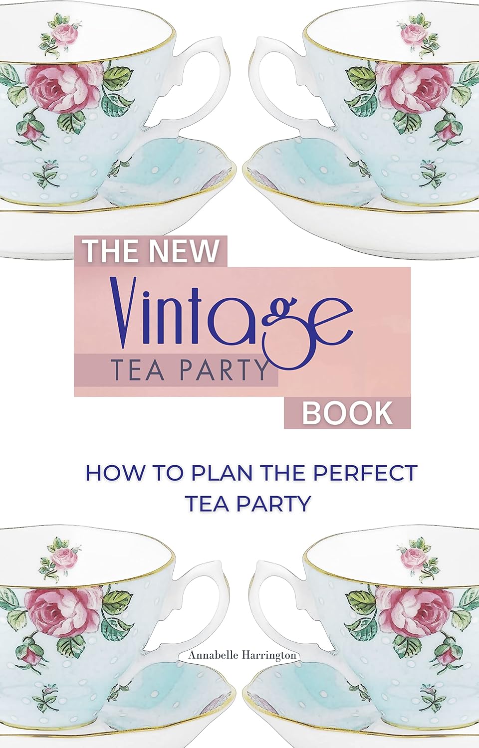 The New Vintage Tea Party Book: How To Plan The Perfect Tea Party