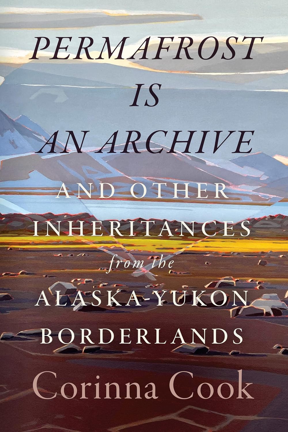 Permafrost Is an Archive: and Other Inheritances from the Alaska-Yukon Borderlands (In Place)