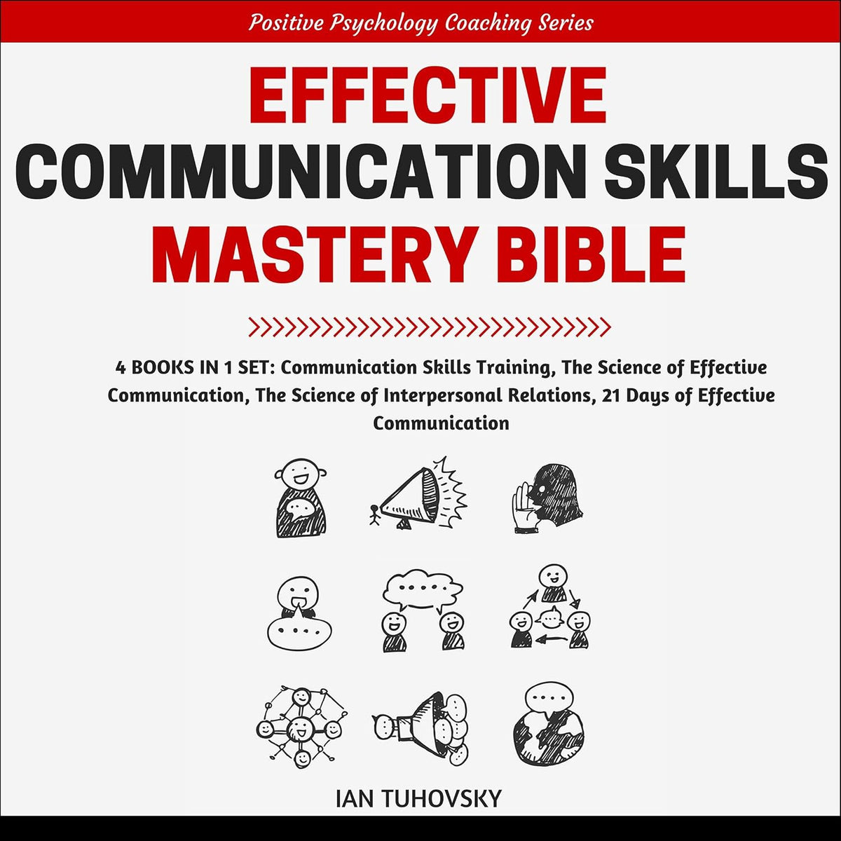 Effective Communication Skills Mastery Bible: 4 Books in 1 Boxset (Positive Psychology Coaching Series, Book 21)