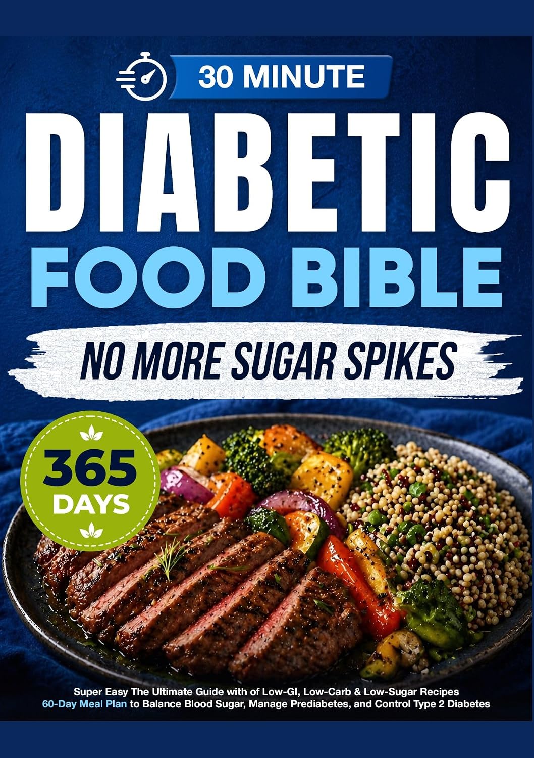 Super Easy Diabetic Food Bible: The Ultimate Guide with 365+ Days of Low-GI, Low-Carb & Low-Sugar Recipes | 60-Day Meal Plan to Balance Blood Sugar, Manage Prediabetes, and Control Type 2 Diabetes