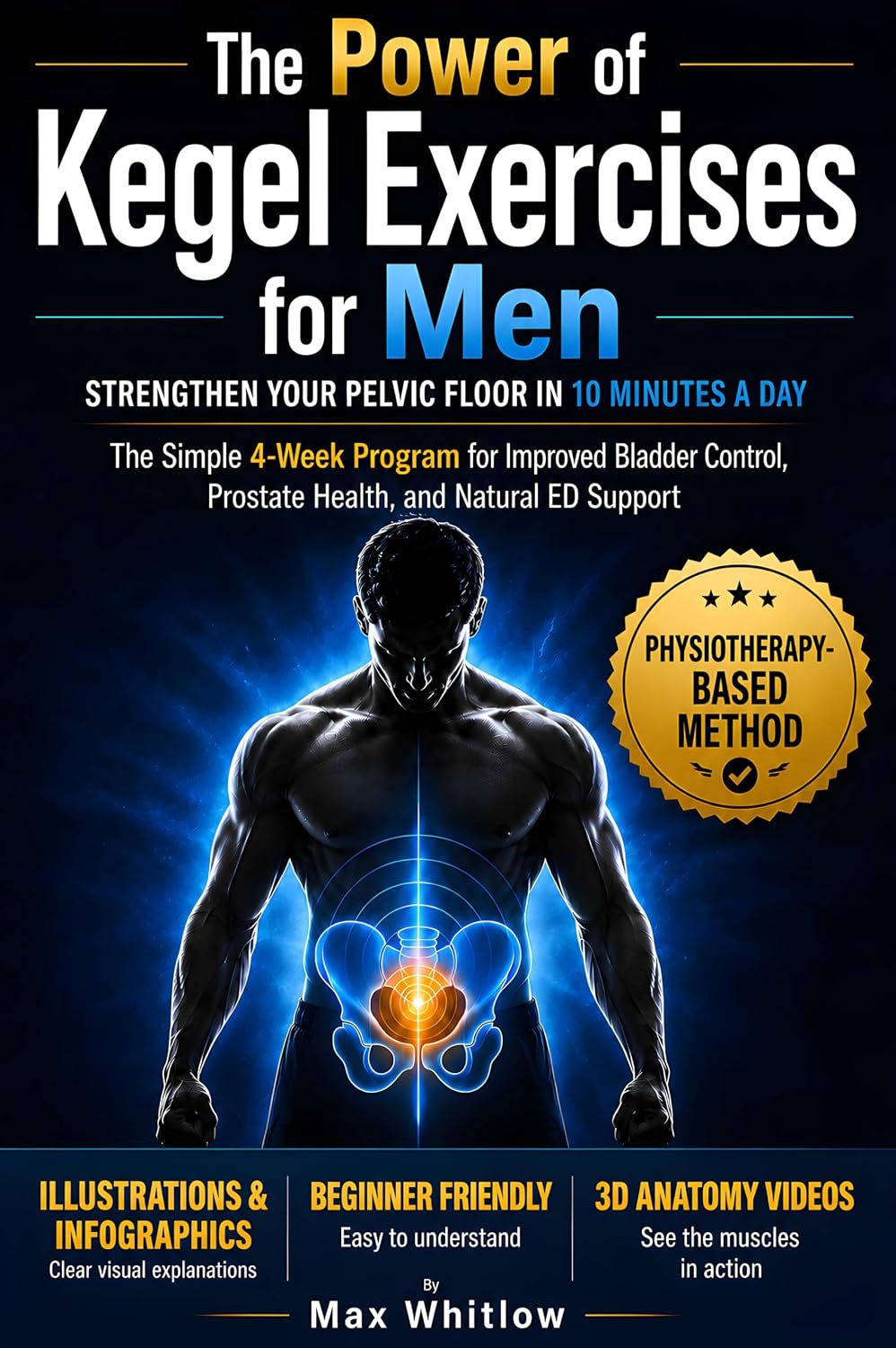 The Power of Kegel Exercises for Men : Strengthen Your Pelvic Floor in 10 Minutes a Day. The Simple 4-Week Program for Improved Bladder Control, Prostate Health, and Natural ED Support