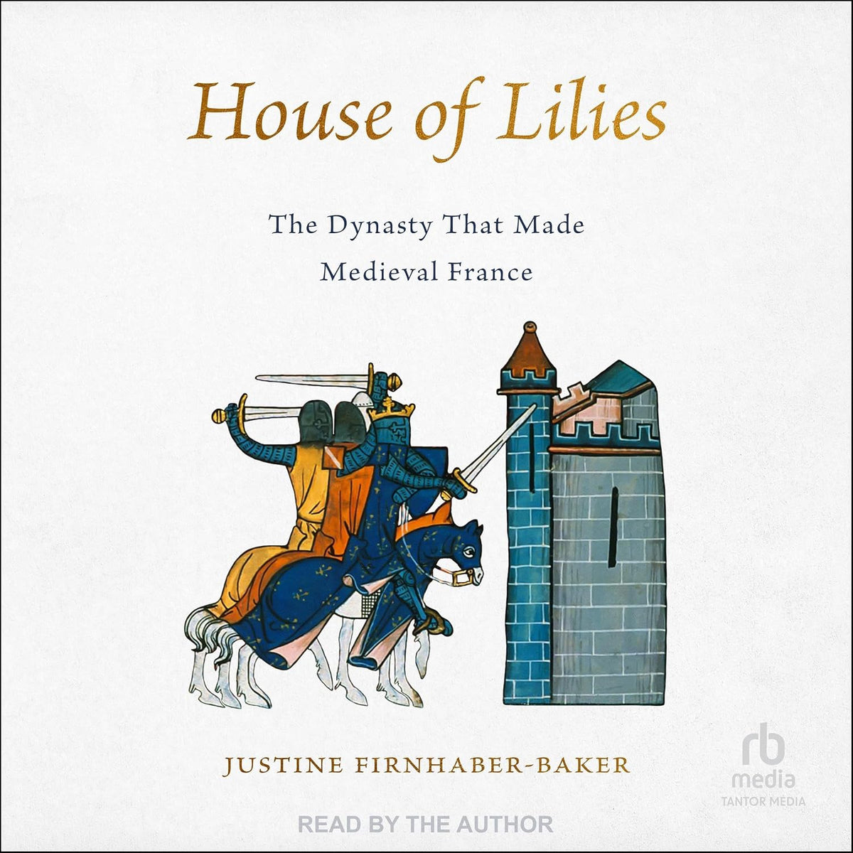 House of Lilies: The Dynasty That Made Medieval France