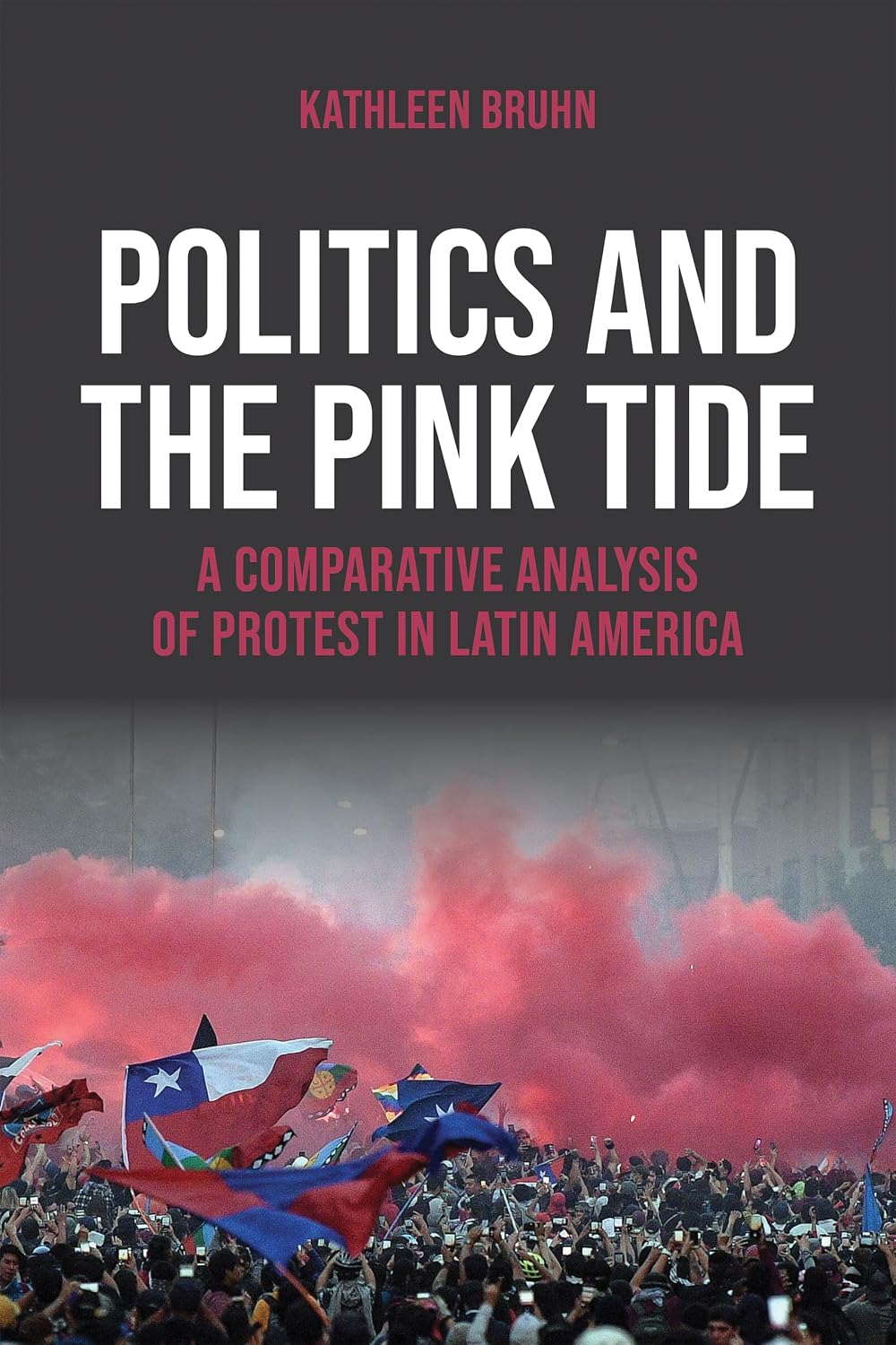Politics and the Pink Tide: A Comparative Analysis of Protest in Latin America (Kellogg Institute Series on Democracy and Development)