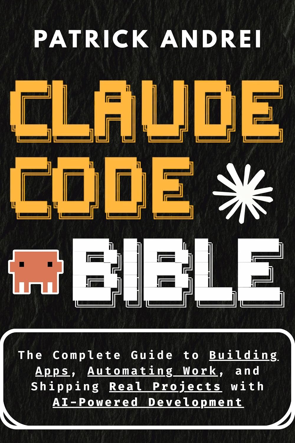 Claude Code Bible: The Complete Guide to Building Apps, Automating Work, and Shipping Real Projects with AI-Powered Development: Just Describe What You ... It. (The Claude Builder's Library Book 1)