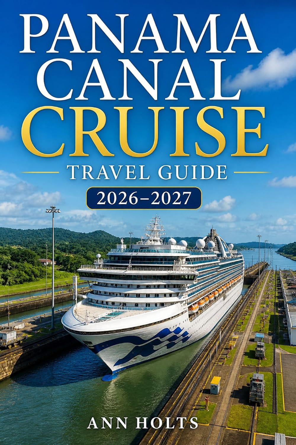 PANAMA CANAL CRUISE TRAVEL GUIDE 2026-2027: Transoceanic Adventure Routes (Ultimate Cruise & Hiking Adventure Series)