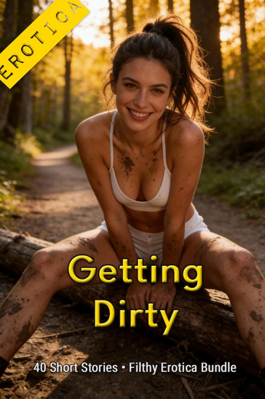 Getting Dirty * 40 Short Stories * A Filthy Erotica Bundle: An Erotic Anthology