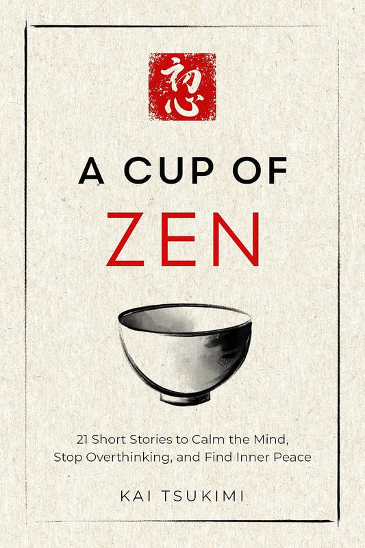 A Cup of Zen: 21 Short Stories to Calm the Mind, Stop Overthinking, and Find Inner Peace - Includes Reflections for Beginners (The Zen Storyteller Book 1)