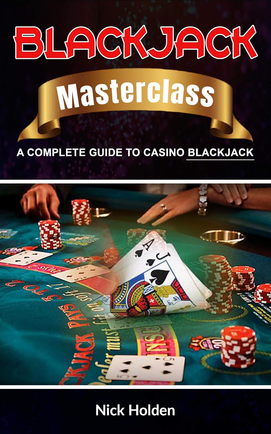 Blackjack Masterclass: A Complete Guide to Casino Blackjack (Casino Masterclass Book 3)