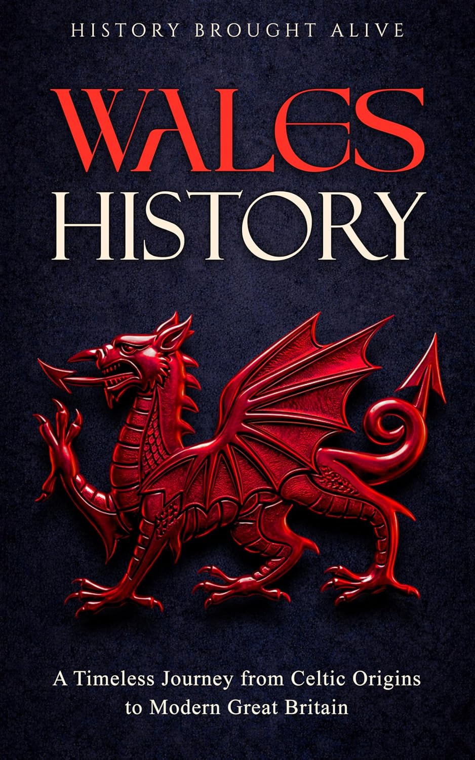 Wales History: A Timeless Journey from Celtic Origins to Modern Great Britain (British Isles Book 2)