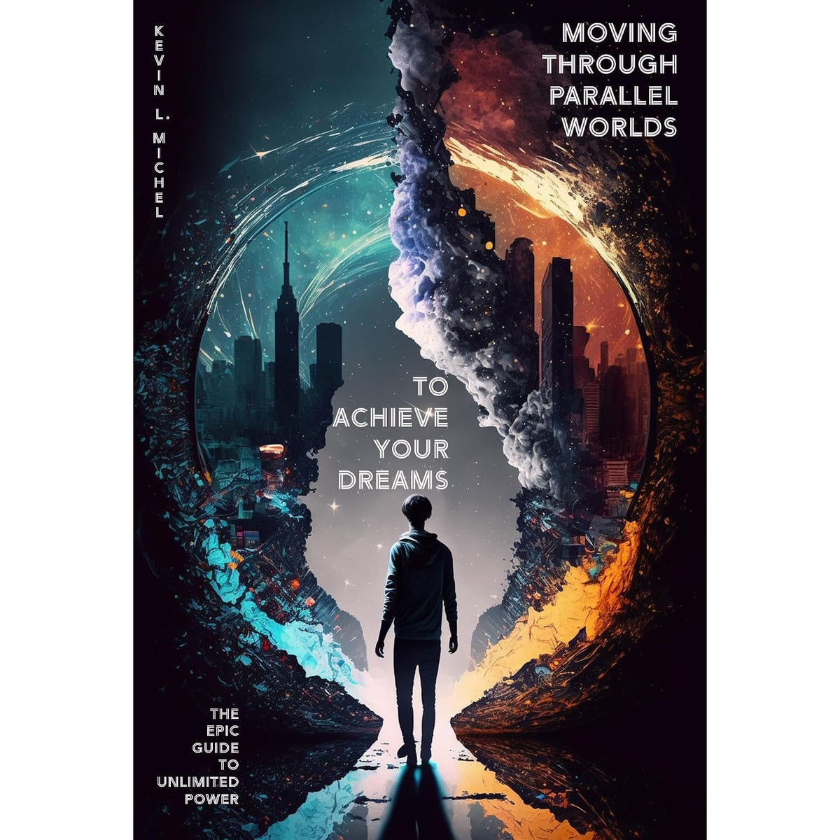 Moving Through Parallel Worlds To Achieve Your Dreams: The Epic Guide To Unlimited Power
