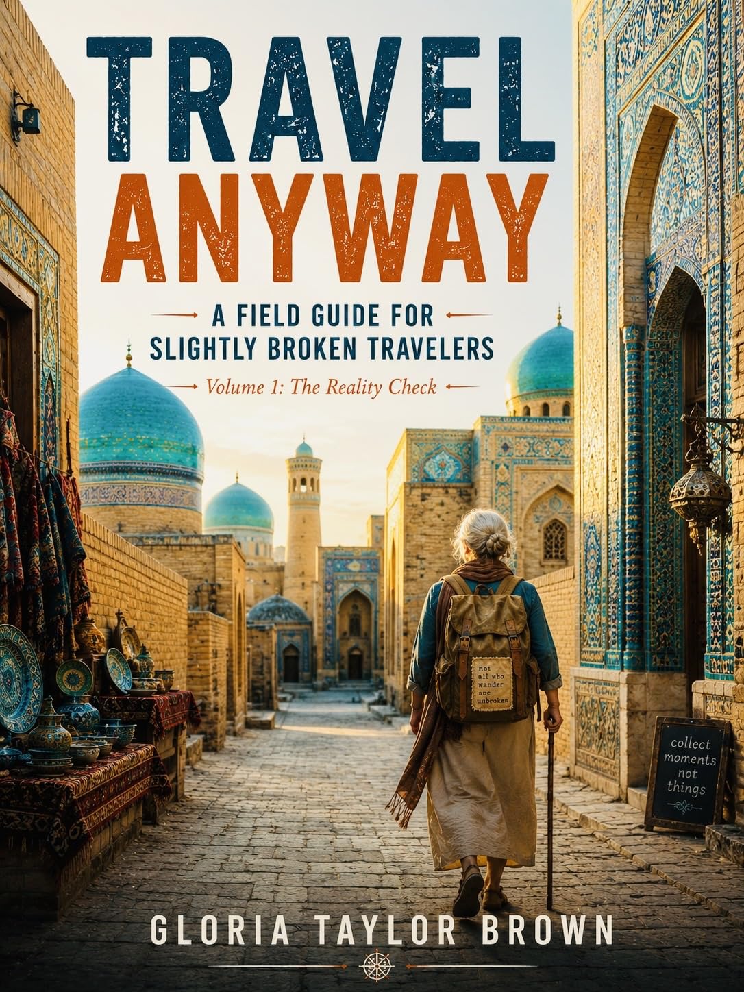 Travel Anyway : A Field Guide for the Slightly Broken Traveller