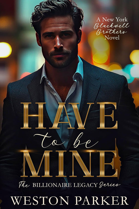 Have To Be Mine (The Billionaire Legacy Series Book 4)
